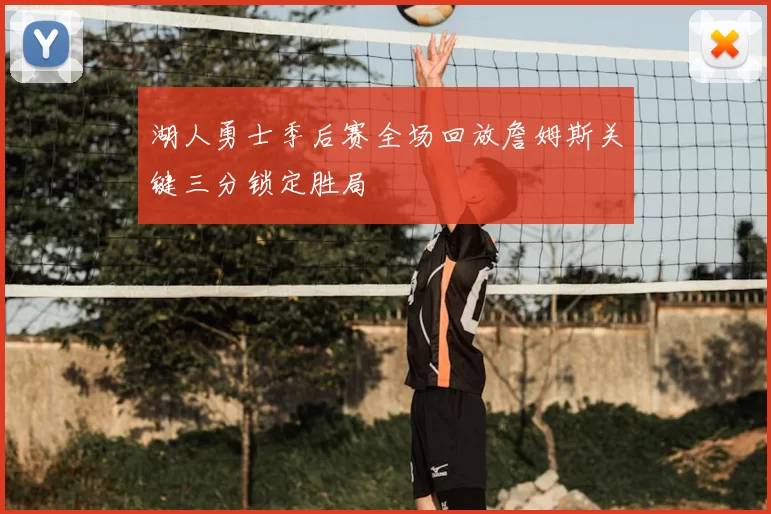 湖人勇士季后赛全场回放詹姆斯关键三分锁定胜局