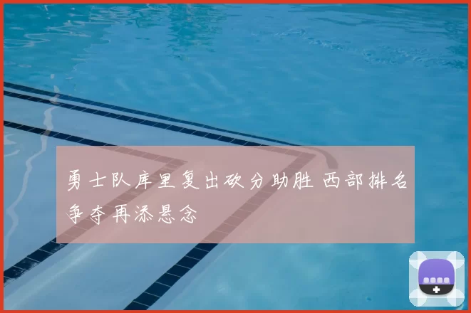 勇士队库里复出砍分助胜 西部排名争夺再添悬念