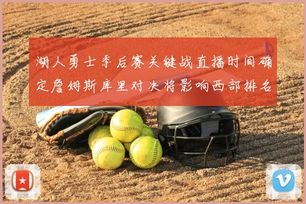 湖人勇士季后赛关键战直播时间确定詹姆斯库里对决将影响西部排名走向