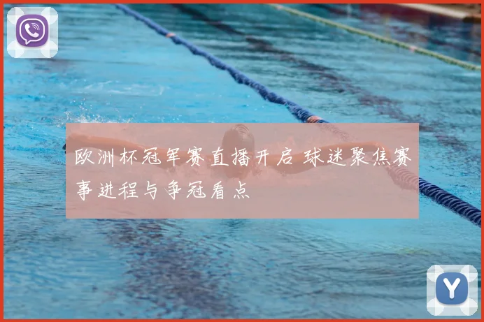 欧洲杯冠军赛直播开启 球迷聚焦赛事进程与争冠看点